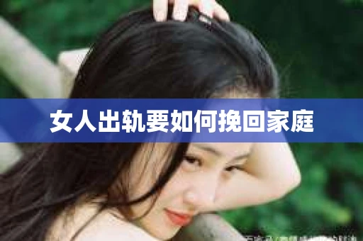 女人出轨要如何挽回家庭