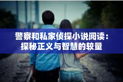 警察和私家侦探小说阅读：探秘正义与智慧的较量