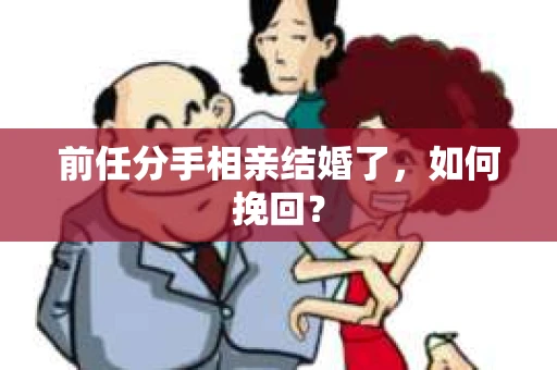 前任分手相亲结婚了，如何挽回？