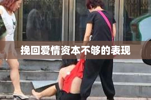 挽回爱情资本不够的表现