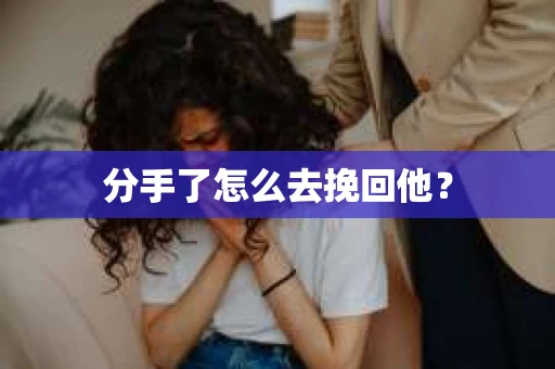分手了怎么去挽回他？
