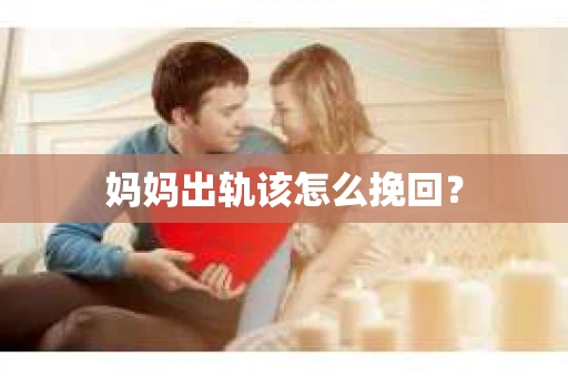 妈妈出轨该怎么挽回？
